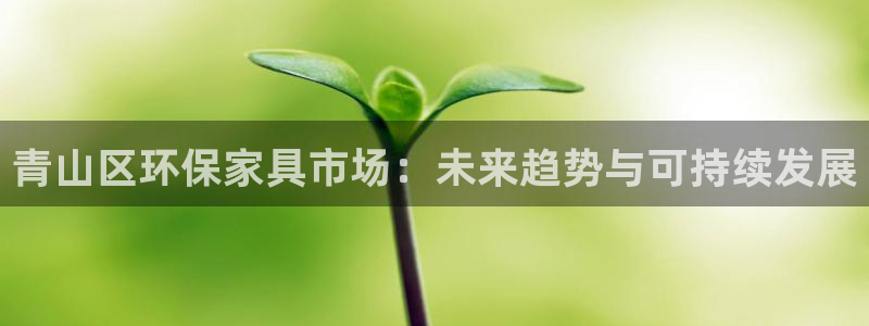 沐鸣平台线路测试：青山区环保家具市场：未来趋势与可持续发展