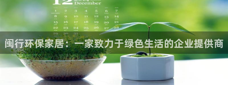 沐鸣注册平台官网：闽行环保家居：一家致力于绿色生活的企业提供